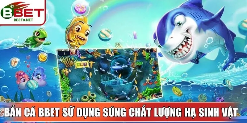 Bắn cá BBet sử dụng hệ thống súng chất lượng hạ gục sinh vật