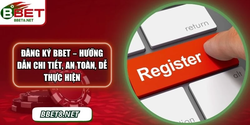Đăng Ký BBet – Hướng Dẫn Chi Tiết, An Toàn, Dễ Thực Hiện