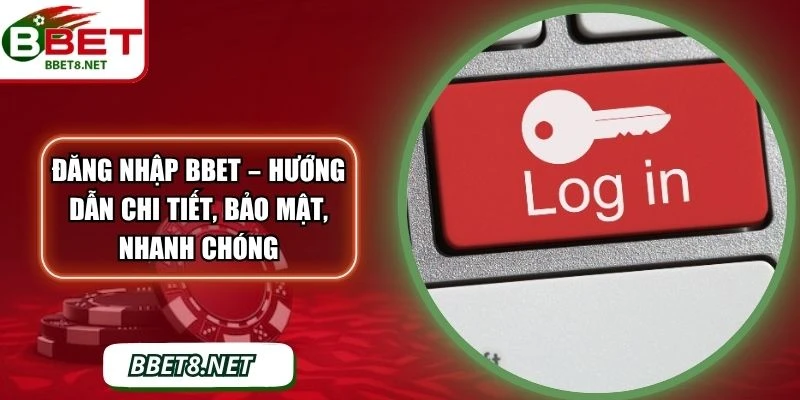 Đăng Nhập BBet – Hướng Dẫn Chi Tiết, Bảo Mật, Nhanh Chóng
