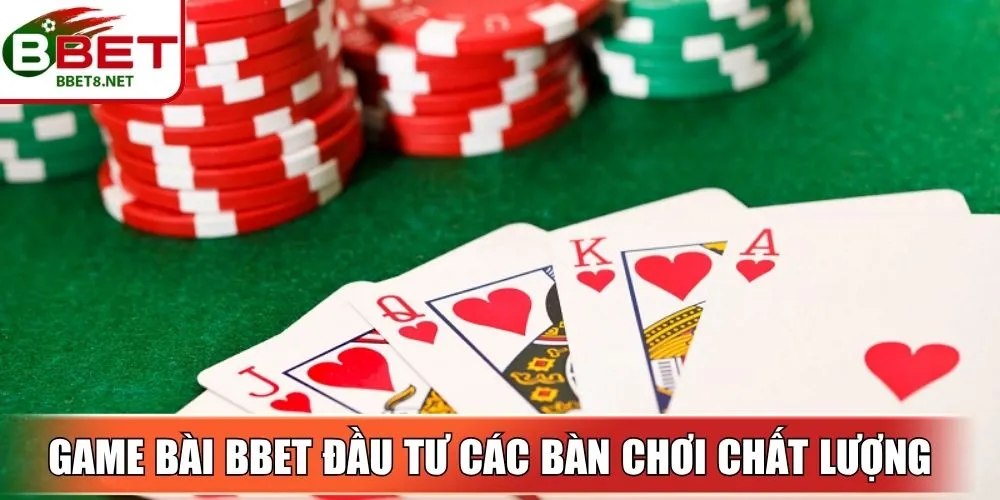 Game bài BBet đầu tư các bàn chơi chất lượng, công bằng