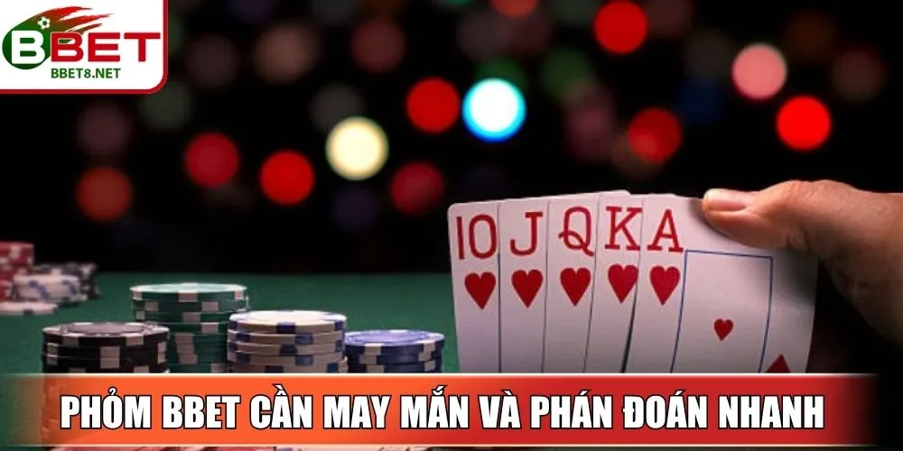 Phỏm BBet cần may mắn và khả năng phán đoán nhanh