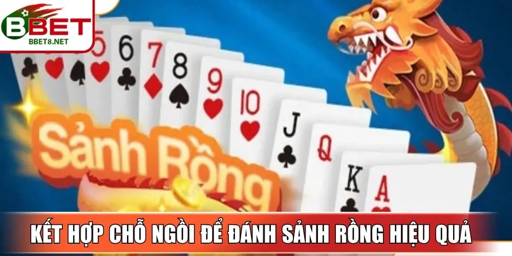 Kết hợp lợi thế chỗ ngồi để đánh sảnh Rồng hiệu quả