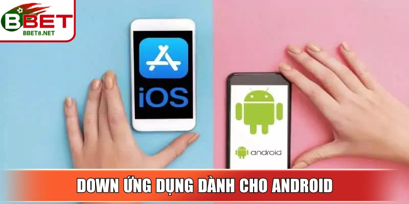 Down ứng dụng dành cho Android